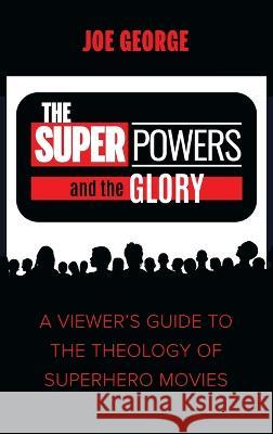 The Superpowers and the Glory: A Viewer\'s Guide to the Theology of Superhero Movies Joe George 9781666723151 Cascade Books - książka