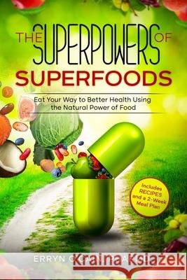 The Superpowers of Superfoods: Eat Your Way to better Health using the Natural Power of Food Erryn D. O'Cain 9781737334316 Publishers Dailey - książka