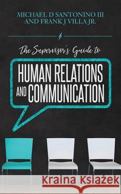 The Supervisor's Guide to Human Relations and Communication Michael D. Santonin Frank J. Vill 9781548691448 Createspace Independent Publishing Platform - książka