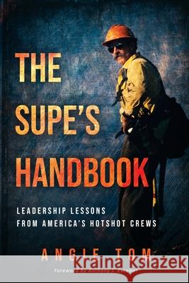 The Supe's Handbook: Leadership Lessons from America's Hotshot Crews Angie Tom, Anthony J Escobar 9781735699103 Desert Rat Press - książka