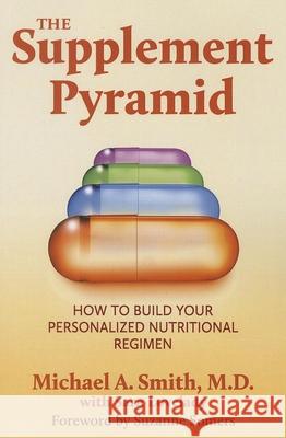 The Supplement Pyramid: How to Build Your Personalized Nutritional Regimen Smith, Michael A. 9781591203735 DEEP BOOKS - książka