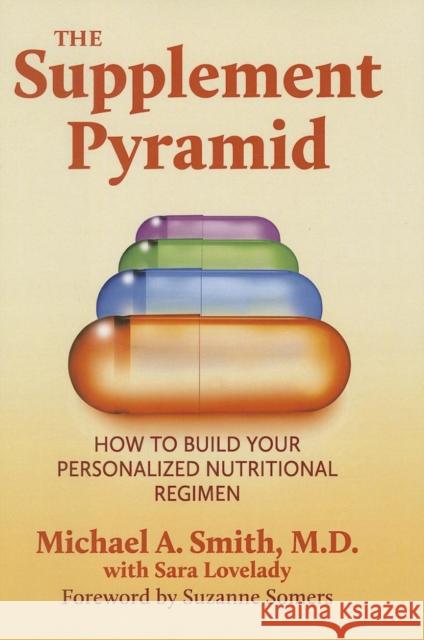 The Supplement Pyramid: How to Build Your Personalized Nutritional Regimen Michael A. Smith 9781591203834 Basic Health Publications - książka