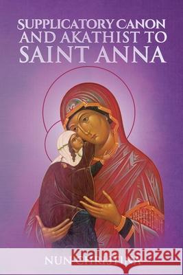The Supplicatory Canon to the Most Glorious Ancestor of God Saint Anna St George Monastery Anna Skoubourdis Monaxi Agapi 9781716549854 Lulu.com - książka