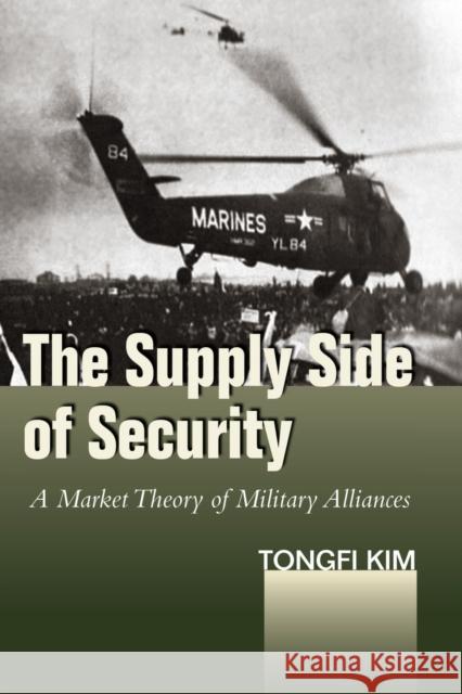 The Supply Side of Security: A Market Theory of Military Alliances Kim, Tongfi 9780804796965 Stanford University Press - książka