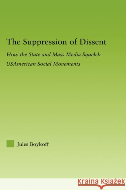 The Suppression of Dissent: How the State and Mass Media Squelch Usamerican Social Movements Boykoff, Jules 9780415978101 Routledge - książka