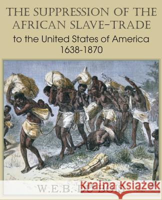The Suppression of the African Slave-Trade to the United States of America 1638-1870 Volume I W. E. B. D 9781483701561 Classics Press - książka