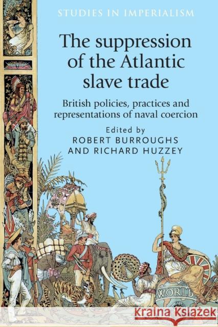 The Suppression of the Atlantic Slave Trade: British Policies, Practices and Representations of Naval Coercion Robert Burroughs Richard Huzzey 9781526122889 Manchester University Press - książka