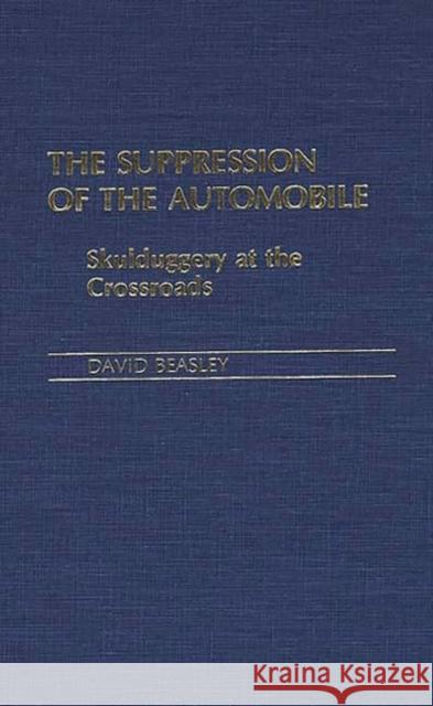 The Suppression of the Automobile: Skulduggery at the Crossroads Beasley, David 9780313261442 Greenwood Press - książka