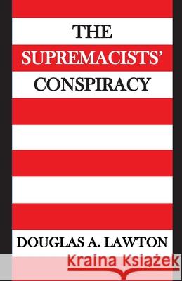 The Supremacists' Conspiracy Douglas Anthony Lawton 9781941632079 Livity Books, LLC - książka