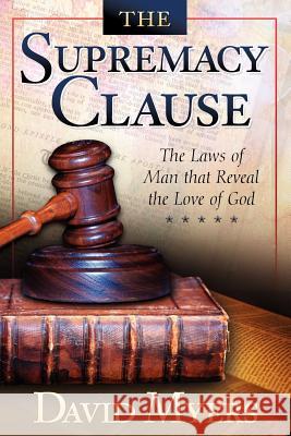 The Supremacy Clause: The Laws of Man that Reveal the Love of God Myers, David 9780983670704 First Pentecostal Church - książka