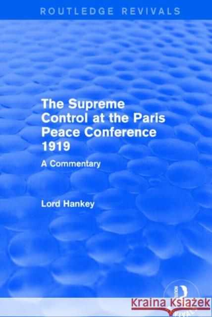 The Supreme Control at the Paris Peace Conference 1919 (Routledge Revivals): A Commentary Donald Hankey 9781138831346 Taylor and Francis - książka