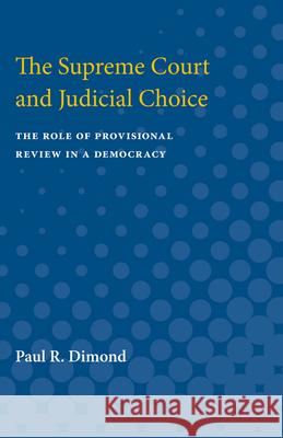 The Supreme Court and Judicial Choice: The Role of Provisional Review in a Democracy Paul R. Dimond 9780472751068 University of Michigan Press - książka