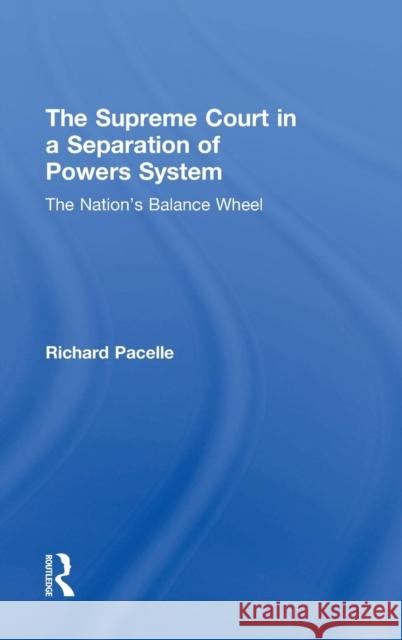 The Supreme Court in a Separation of Powers System: The Nation's Balance Wheel Pacelle, Richard 9780415894296 Routledge - książka