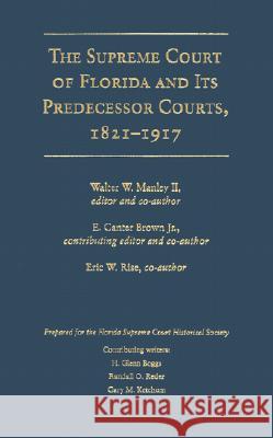 The Supreme Court of Florida and Its Predecessor Courts, 1821-1917 Walter W., II Manley E. Canter, Jr. Brown Eric W. Rise 9780813015408 University Press of Florida - książka