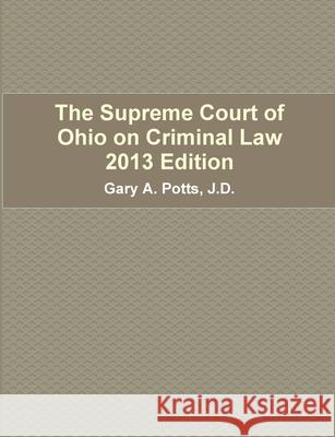 The Supreme Court of Ohio on Criminal Law 2013 Edition Gary Potts 9780615748382 Gary Potts - książka