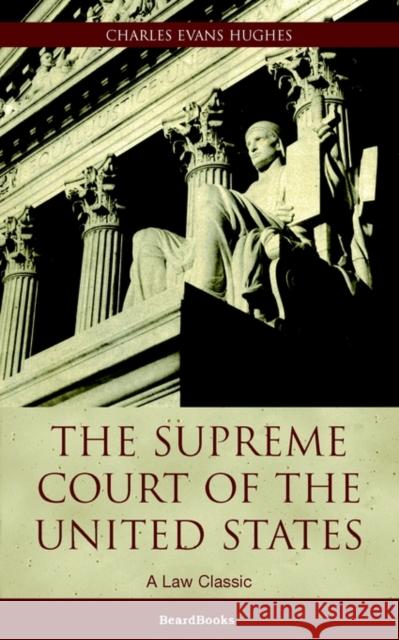 The Supreme Court of the United States: Its Foundation, Methods and Achievements Hughes, Charles Evans 9781893122857 Beard Books - książka