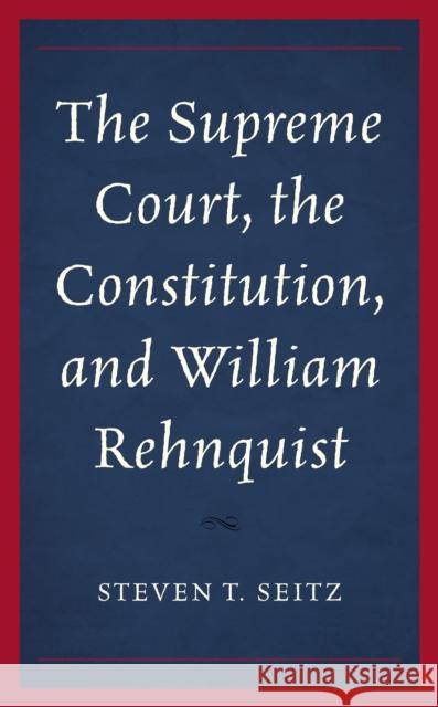 The Supreme Court, the Constitution, and William Rehnquist Steven Thomas Seitz 9781498568821 Lexington Books - książka