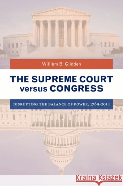 The Supreme Court versus Congress: Disrupting the Balance of Power, 1789â 2014 Glidden, William 9781440835193 Praeger - książka