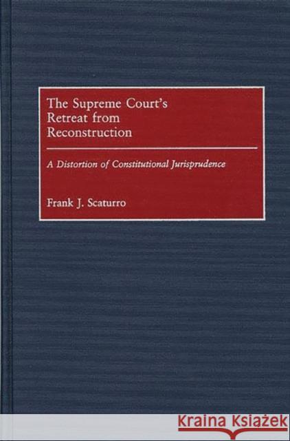 The Supreme Court's Retreat from Reconstruction: A Distortion of Constitutional Jurisprudence Scaturro, Frank J. 9780313311055 Greenwood Press - książka