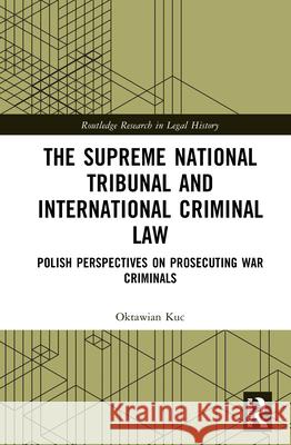 The Supreme National Tribunal and International Criminal Law: Polish Perspectives on Prosecuting War Criminals Oktawian Kuc 9781041004721 Routledge - książka