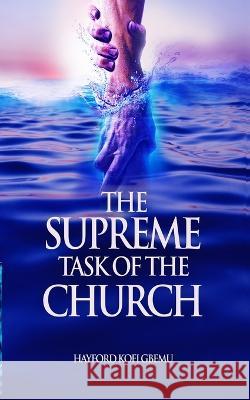 The Supreme Task of the Church Hayford Kofi Gbemu   9789988354244 Ghana Library Authority - książka