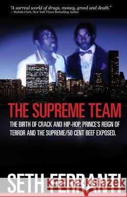 The Supreme Team: The Birth of Crack and Hip-Hop, Prince's Reign of Terror and the Supreme/50 Cent Beef Exposed Ferranti, Seth 9780980068740 Gorilla Convict Publications - książka