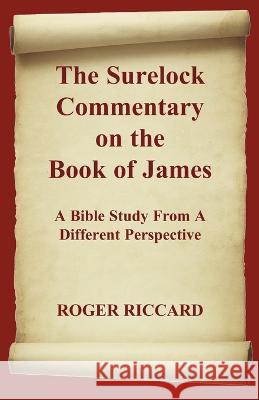 The Surelock Commentary on the Book of James: A Bible Study From A Different Perspective Roger Riccard 9781901091878 Baker Street Studios - książka