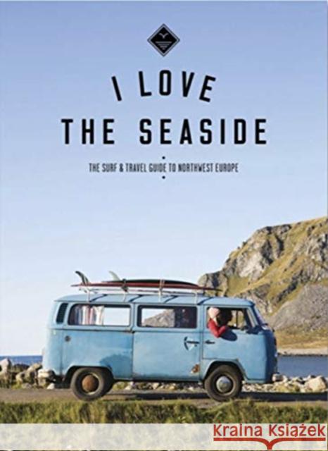 The Surf & Travel Guide to Northwest Europe: I Love the Seaside Alexandra Gossink 9789082507966 I Love the Seaside - książka