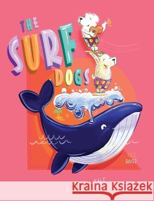 The Surf Dogs: A Whale's Tale Dale C Baker   9780646860305 Dale Baker - książka