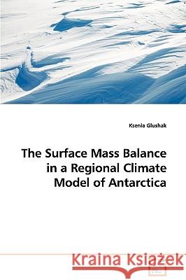 The Surface Mass Balance in a Regional Climate Model of Antarctica Ksenia Glushak 9783639067507 VDM Verlag - książka