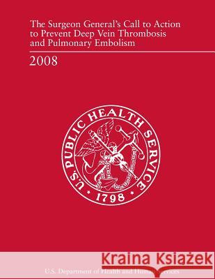 The Surgeon General's Call to Action to Prevent Deep Vein Thrombosis and Pulmonary Embolism U. S. Department of Heal Huma 9781478224181 Createspace - książka