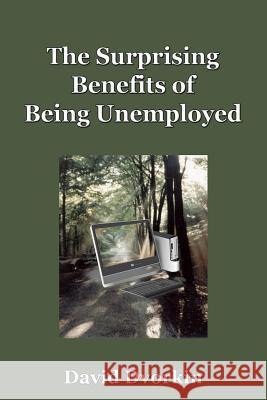 The Surprising Benefits of Being Unemployed David Dvorkin 9781477546376 Createspace - książka