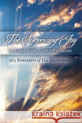 The Surprising Joy of Embracing God's Promises: 365 Reminders of His Faithfulnes Gaylyn R. Williams 9781503088108 Createspace - książka