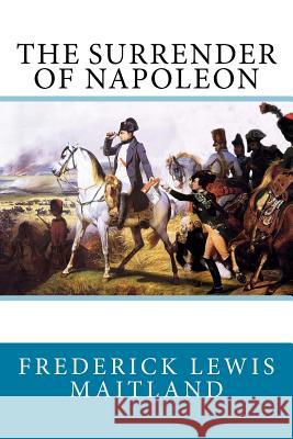 The Surrender of Napoleon Frederick Lewis Maitland William Kirk Dickson 9781543145892 Createspace Independent Publishing Platform - książka