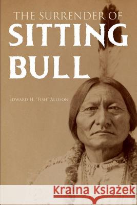 The Surrender of Sitting Bull (Expanded, Annotated) Edward H. Fish Allison 9781793375865 Independently Published - książka