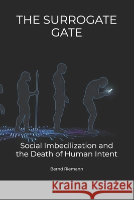 The Surrogate Gate: Social Imbecilization and the Death of Human Intent Riemann, Bernd 9798245993317 Independently Published - książka
