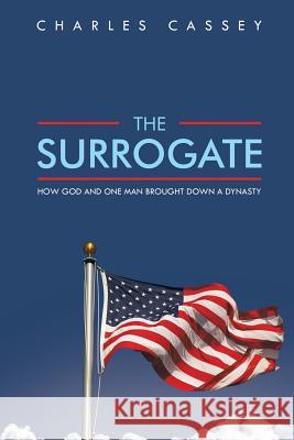 The Surrogate: How God and One Man Brought Down a Dynasty Cassey, Charles 9781490718767 Trafford Publishing - książka
