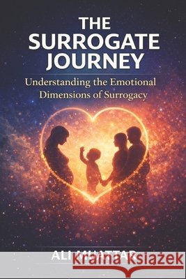 The Surrogate Journey: Understanding the Emotional Dimensions of Surrogacy Ali Muattar 9798304694544 Independently Published - książka