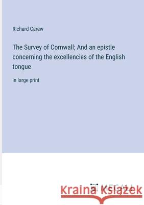 The Survey of Cornwall; And an epistle concerning the excellencies of the English tongue: in large print Richard Carew 9783387333237 Megali Verlag - książka