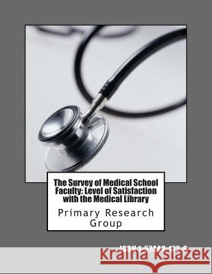 The Survey of Medical School Faculty: Level of Satisfaction with the Medical Library Primary Research Group 9781574401721 Primary Research Group - książka