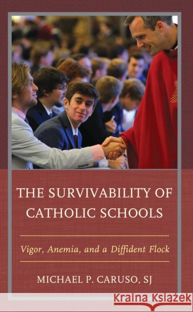 The Survivability of Catholic Schools: Vigor, Anemia, and a Diffident Flock Caruso, Michael P. 9781475867923 Rowman & Littlefield Publishers - książka