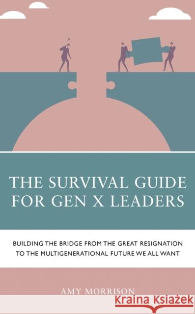 The Survival Guide for Gen X Leaders: Building the Bridge from the Great Resignation to the Multigenerational Future We All Want Amy Morrison 9781475870978 Rowman & Littlefield Publishers - książka