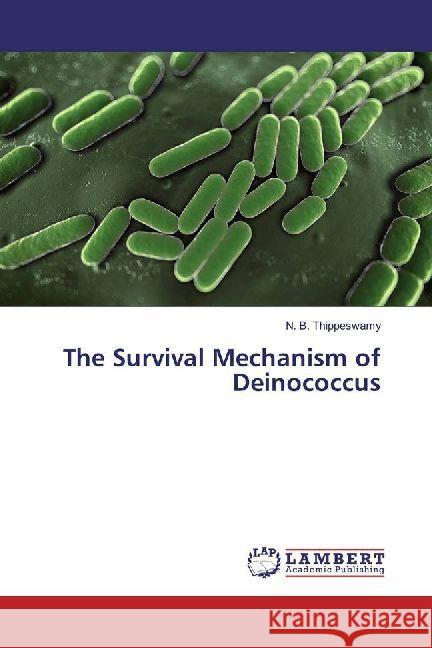The Survival Mechanism of Deinococcus Thippeswamy, N. B. 9786202012072 LAP Lambert Academic Publishing - książka