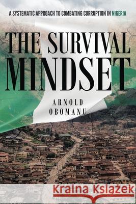 The Survival Mindset: A Systematic Approach to Combating Corruption in Nigeria Marcus Webb Arnold Obomanu 9781955575416 Arnold Obomanu - książka