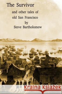 The Survivor and Other Tales of Old San Francisco Steve Bartholomew 9781547104062 Createspace Independent Publishing Platform - książka