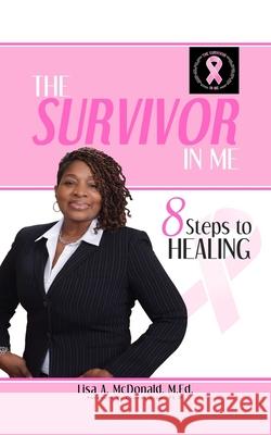 The Survivor In Me: 8 Steps to Healing Lisa A. McDonald 9780578607160 Client Impact Publishing - książka