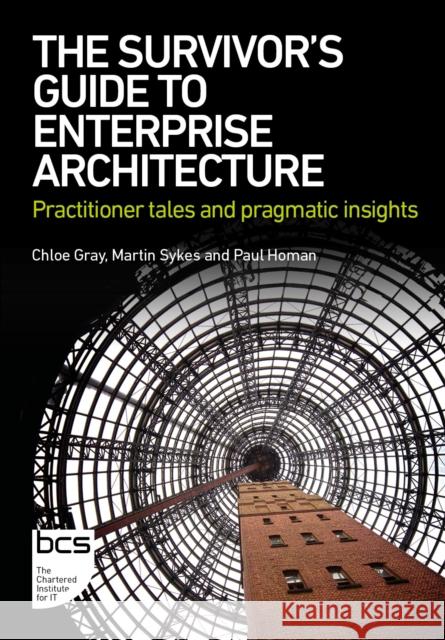 The Survivor's Guide to Enterprise Architecture: Practitioner tales and pragmatic insights Paul Homan 9781780176963 BCS Learning & Development Limited - książka