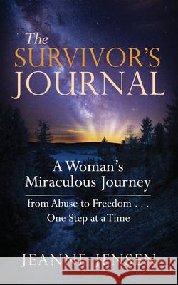The Survivor's Journal: A Woman's Miraculous Journey from Abuse to Freedom . . . One Step at a Time Jeanne Jensen 9781950685363 Inspire Books - książka