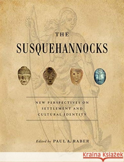 The Susquehannocks: New Perspectives on Settlement and Cultural Identity Paul A. Raber 9780271084763 Penn State University Press - książka