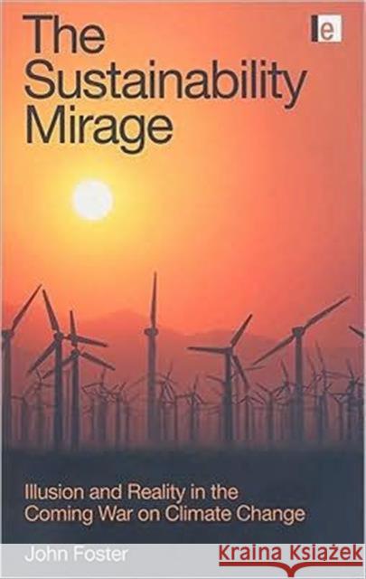 The Sustainability Mirage: Illusion and Reality in the Coming War on Climate Change Foster, John Michael 9781844075348 Earthscan Publications - książka